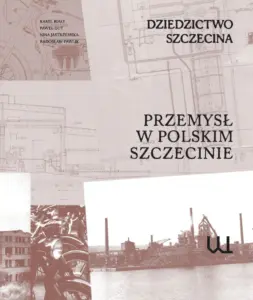 Wydawnictwa 2 Dziedzictwo Szczecina. Przemysł w polskim Szczecinie